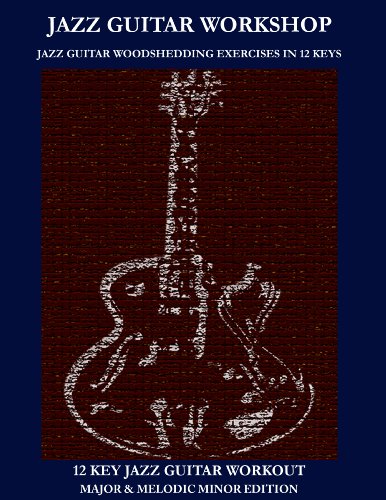 12 Key Jazz Guitar Workout Major and Melodic Minor Edition : Jazz Guitar Workshop