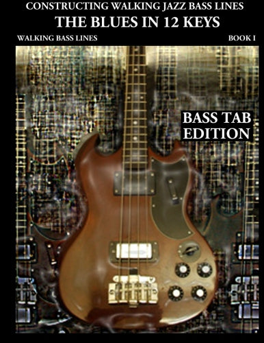 Constructing Walking Jazz Bass Lines Book I - The Blues in 12 Keys Bass Tab Edition